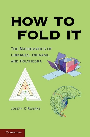 HOW TO FOLD IT: The Mathematics of Linkages, Origami, and Polyhedra